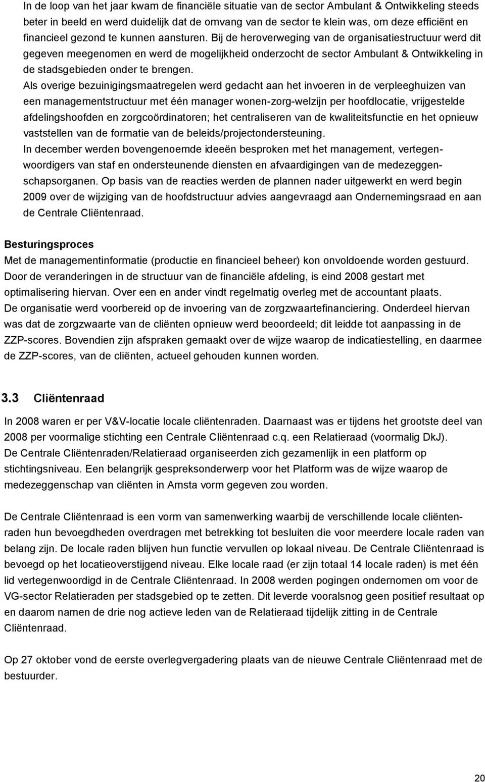 Bij de heroverweging van de organisatiestructuur werd dit gegeven meegenomen en werd de mogelijkheid onderzocht de sector Ambulant & Ontwikkeling in de stadsgebieden onder te brengen.