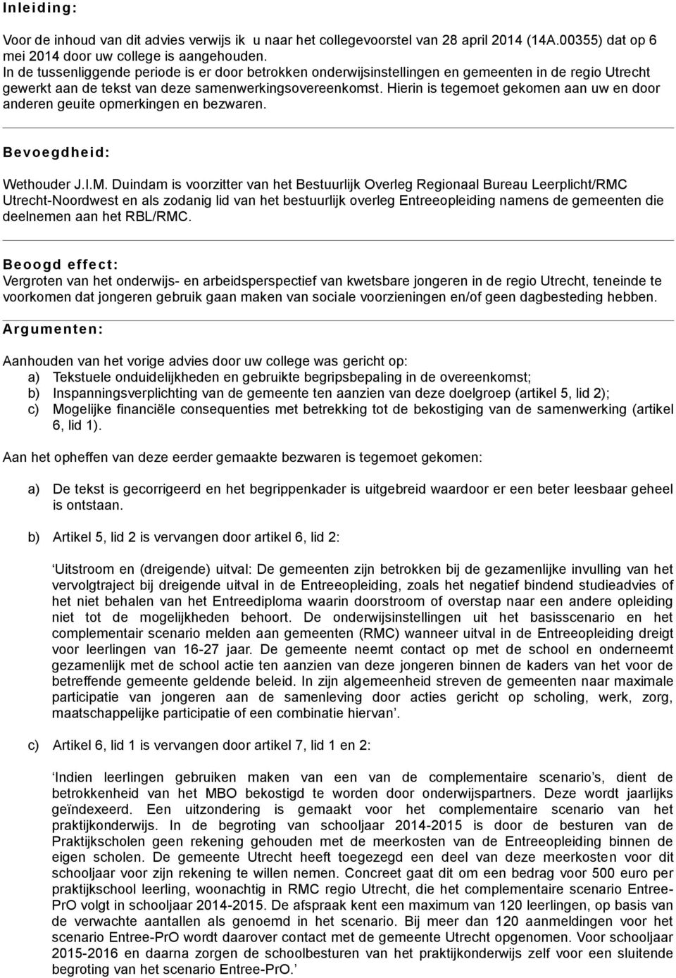 Hierin is tegemoet gekomen aan uw en door anderen geuite opmerkingen en bezwaren. Bevoegdheid: Wethouder J.I.M.