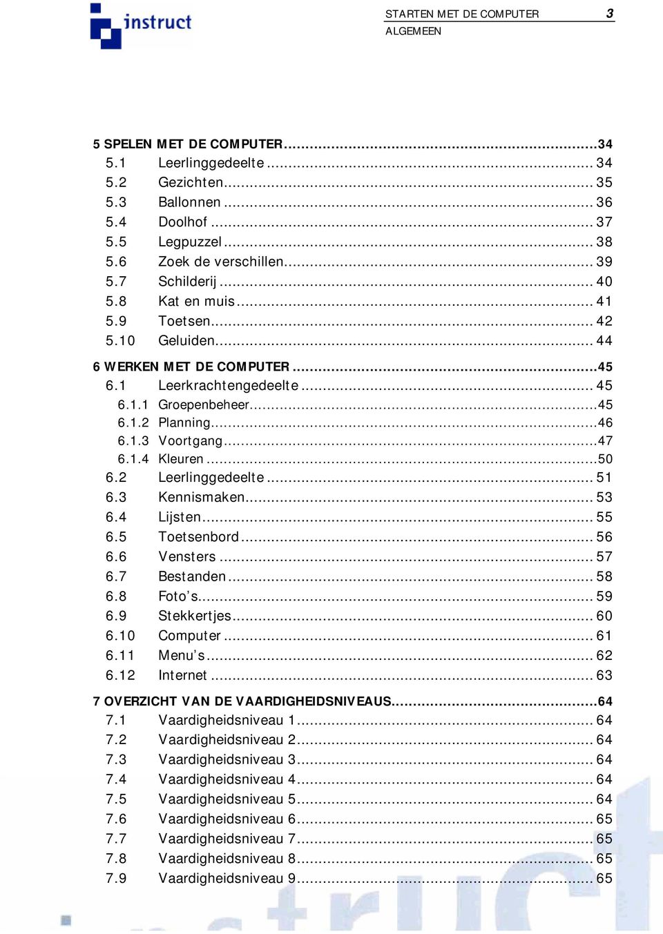 ..47 6.1.4 Kleuren...50 6.2 Leerlinggedeelte... 51 6.3 Kennismaken... 53 6.4 Lijsten... 55 6.5 Toetsenbord... 56 6.6 Vensters... 57 6.7 Bestanden... 58 6.8 Foto s... 59 6.9 Stekkertjes... 60 6.