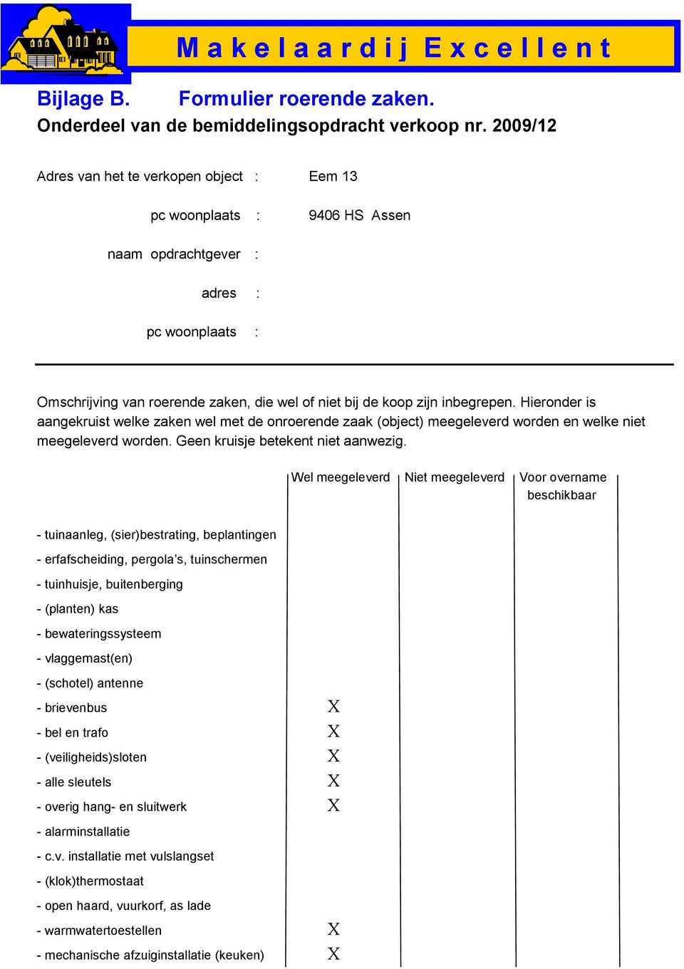 inbegrepen. Hieronder is aangekruist welke zaken wel met de onroerende zaak (object) meegeleverd worden en welke niet meegeleverd worden. Geen kruisje betekent niet aanwezig.