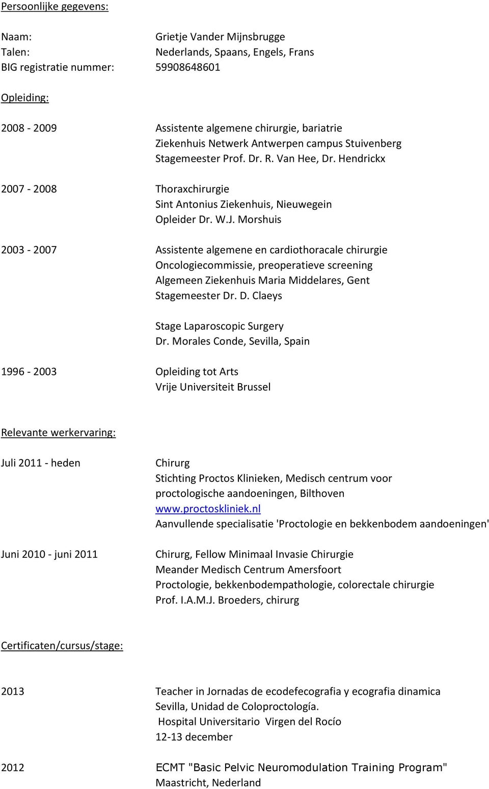 Morshuis 2003-2007 Assistente algemene en cardiothoracale chirurgie Oncologiecommissie, preoperatieve screening Algemeen Ziekenhuis Maria Middelares, Gent Stagemeester Dr