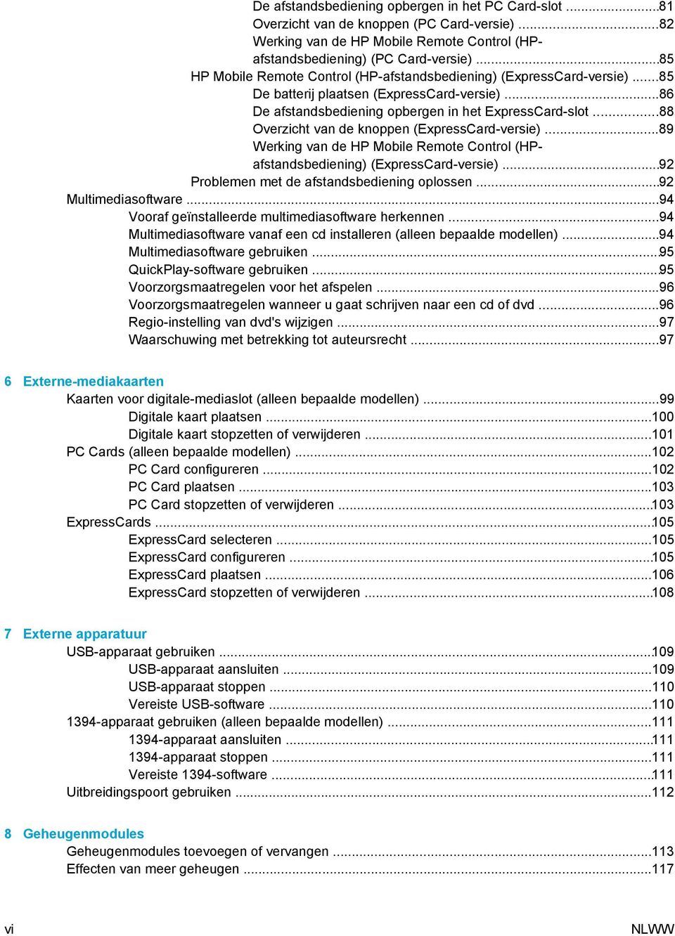 ..88 Overzicht van de knoppen (ExpressCard-versie)...89 Werking van de HP Mobile Remote Control (HPafstandsbediening) (ExpressCard-versie)...92 Problemen met de afstandsbediening oplossen.