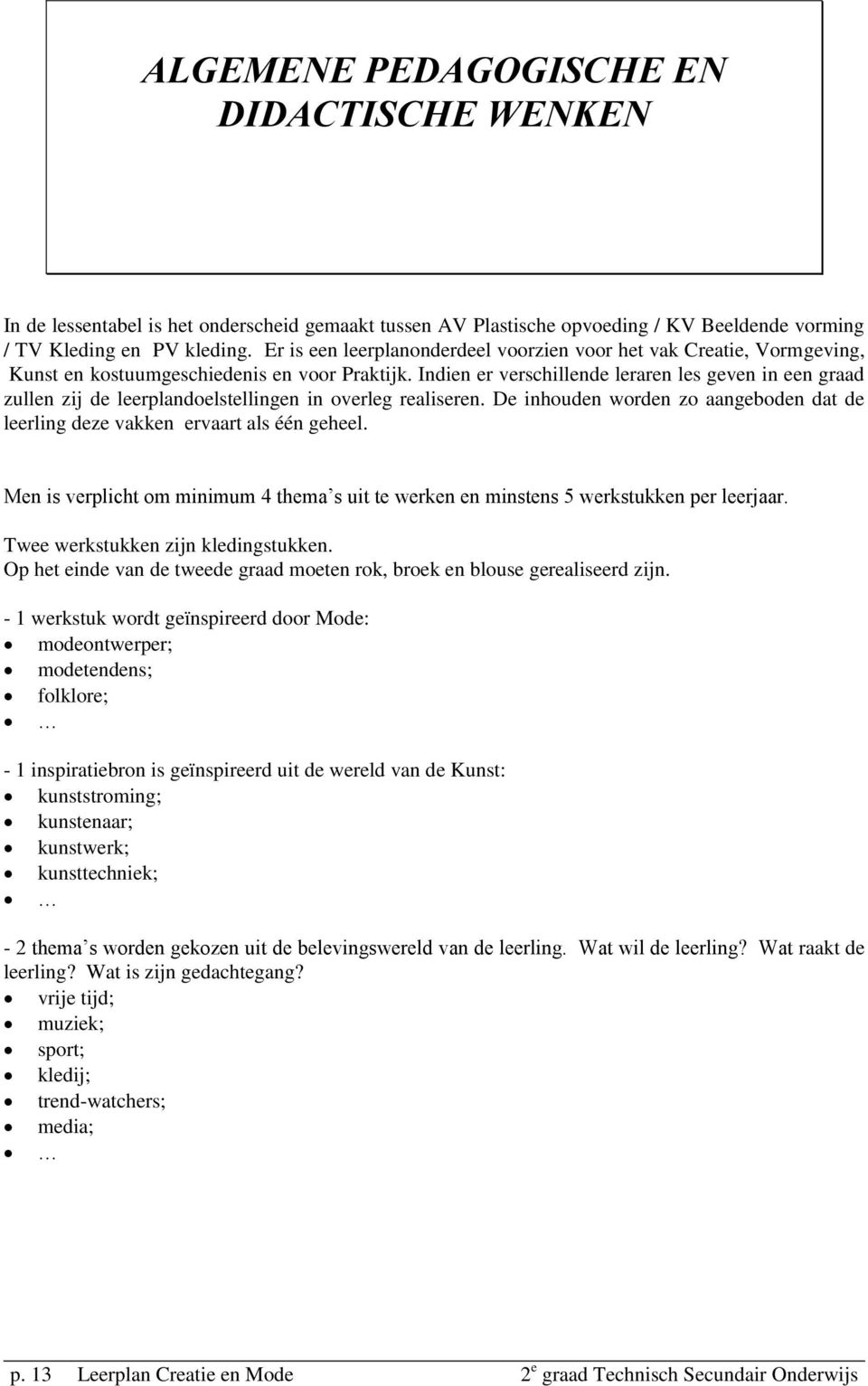 Indien er verschillende leraren les geven in een graad zullen zij de leerplandoelstellingen in overleg realiseren. De inhouden worden zo aangeboden dat de leerling deze vakken ervaart als één geheel.