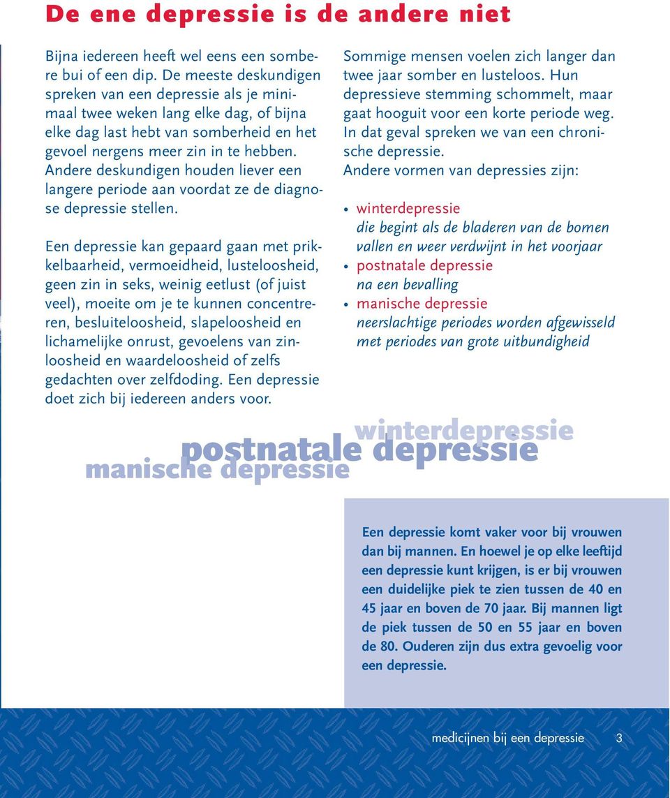 Andere deskundigen houden liever een langere periode aan voordat ze de diagnose depressie stellen.