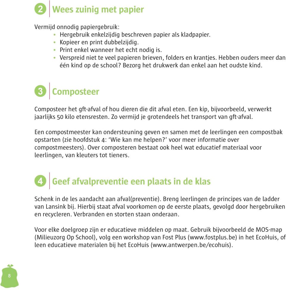 3 Composteer Composteer het gft-afval of hou dieren die dit afval eten. Een kip, bijvoorbeeld, verwerkt jaarlijks 50 kilo etensresten. Zo vermijd je grotendeels het transport van gft-afval.