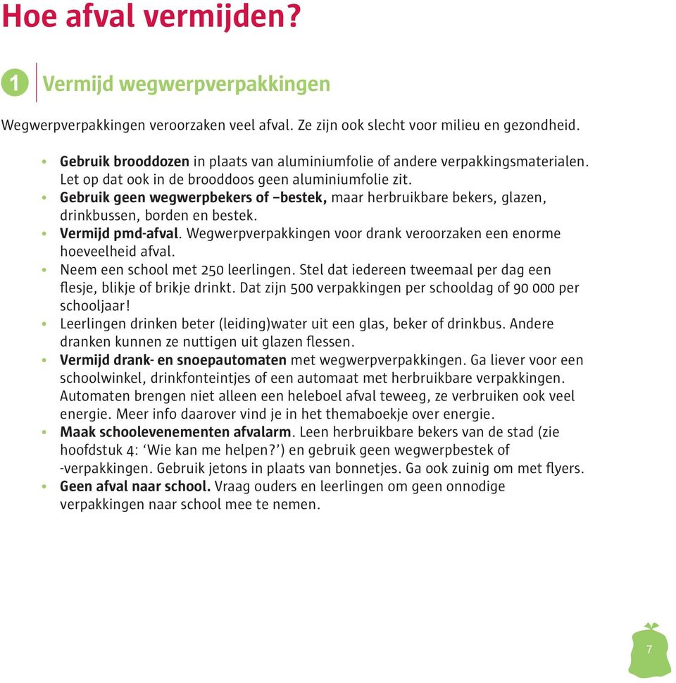 Gebruik geen wegwerpbekers of bestek, maar herbruikbare bekers, glazen, drinkbussen, borden en bestek. Vermijd pmd-afval. Wegwerpverpakkingen voor drank veroorzaken een enorme hoeveelheid afval.