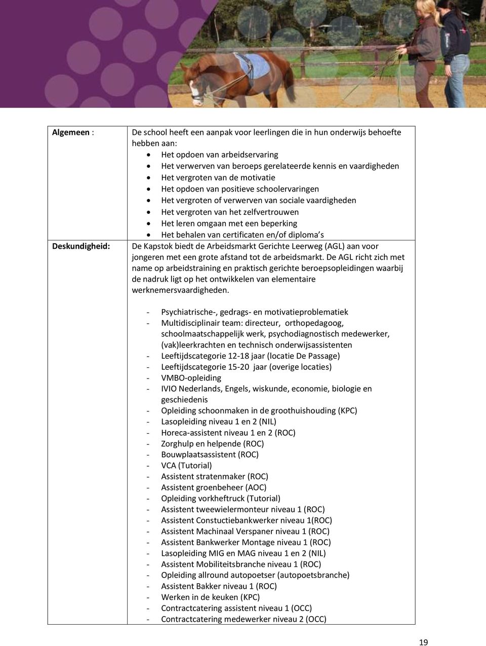 beperking Het behalen van certificaten en/of diploma s De Kapstok biedt de Arbeidsmarkt Gerichte Leerweg (AGL) aan voor jongeren met een grote afstand tot de arbeidsmarkt.