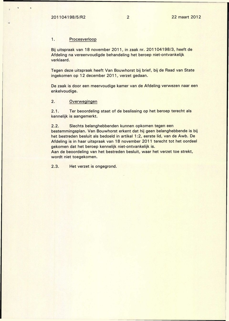 De zaak is door een meervoudige kamer van de Afdeling verwezen naar een enkelvoudige. 2. Overwegingen 2.1. Ter beoordeling staat of de beslissing op het beroep terecht als kennelijk is aangemerkt. 2.2. Slechts belanghebbenden kunnen opkomen tegen een bestemmingsplan.