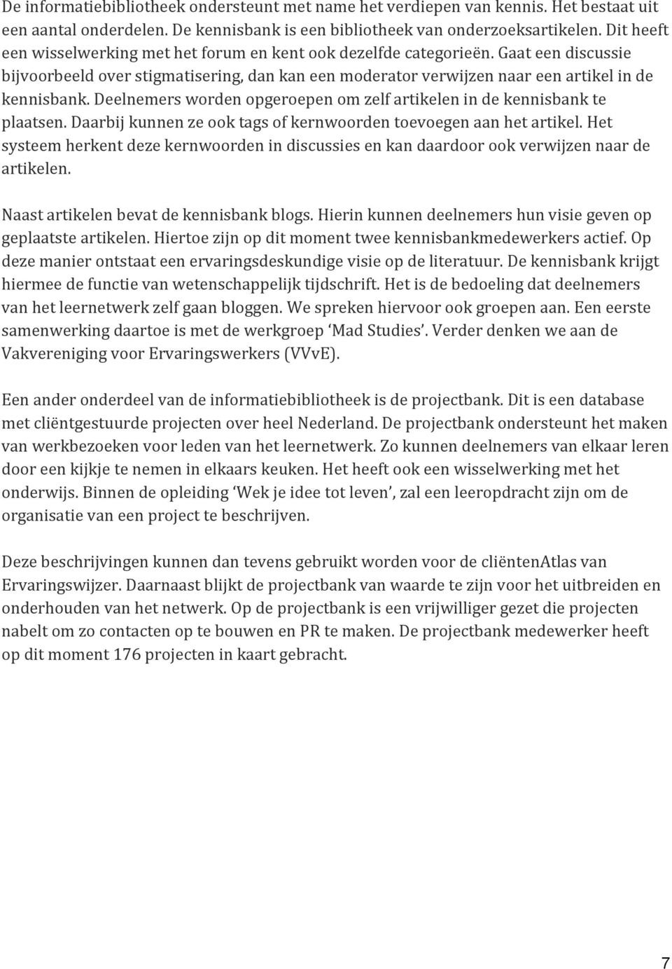 Deelnemers worden opgeroepen om zelf artikelen in de kennisbank te plaatsen. Daarbij kunnen ze ook tags of kernwoorden toevoegen aan het artikel.