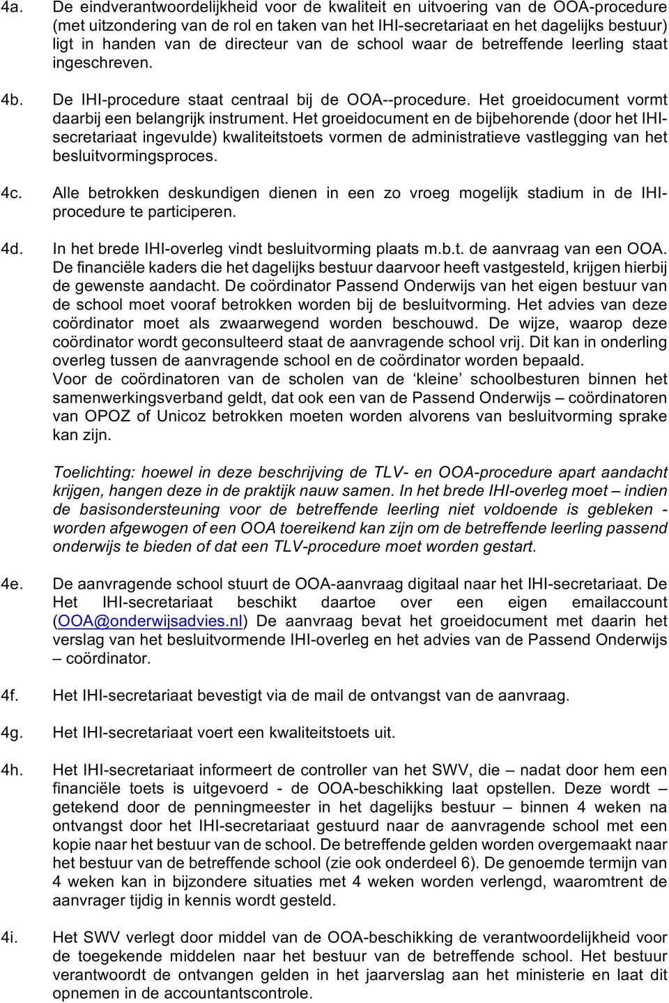 Het groeidocument en de bijbehorende (door het IHIsecretariaat ingevulde) kwaliteitstoets vormen de administratieve vastlegging van het besluitvormingsproces. 4c.