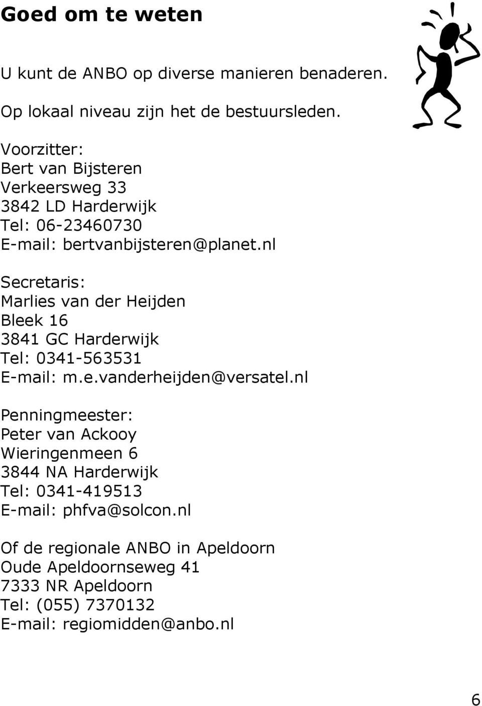 nl Secretaris: Marlies van der Heijden Bleek 16 3841 GC Harderwijk Tel: 0341-563531 E-mail: m.e.vanderheijden@versatel.