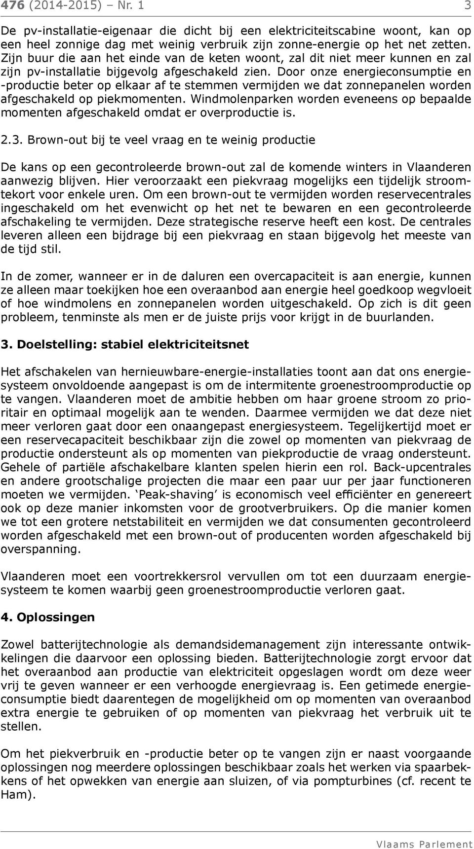 Door onze energieconsumptie en -productie beter op elkaar af te stemmen vermijden we dat zonnepanelen worden afgeschakeld op piekmomenten.