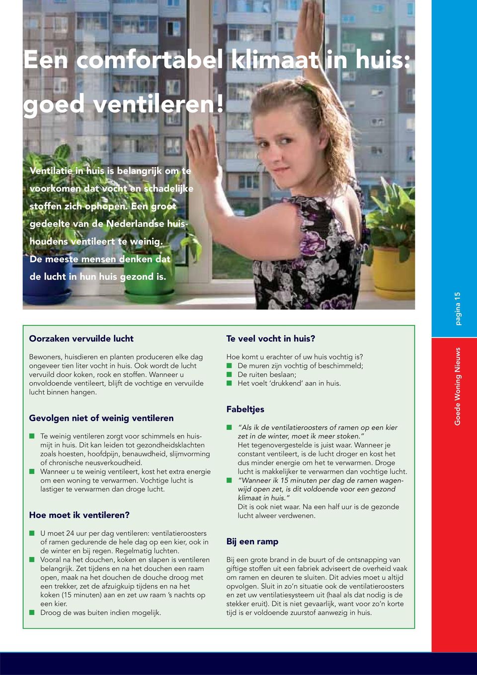 Oorzaken vervuilde lucht Bewoners, huisdieren en planten produceren elke dag ongeveer tien liter vocht in huis. Ook wordt de lucht vervuild door koken, rook en stoffen.