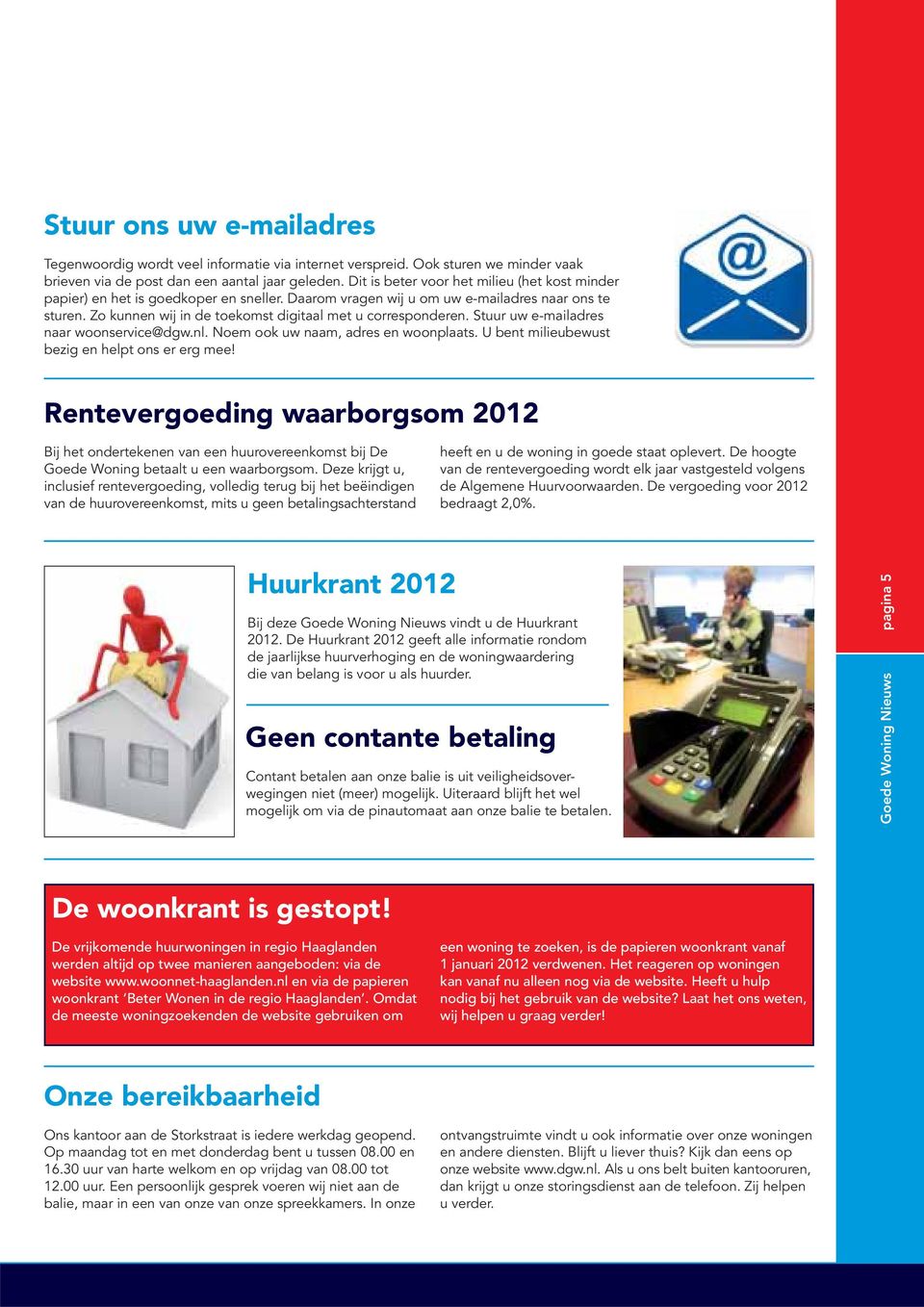 Zo kunnen wij in de toekomst digitaal met u corresponderen. Stuur uw e-mailadres naar woonservice@dgw.nl. Noem ook uw naam, adres en woonplaats. U bent milieubewust bezig en helpt ons er erg mee!