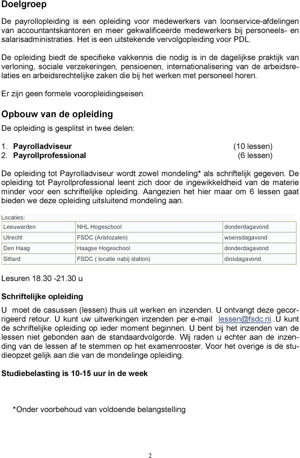 De opleiding biedt de specifieke vakkennis die nodig is in de dagelijkse praktijk van verloning, sociale verzekeringen, pensioenen, internationalisering van de arbeidsrelaties en arbeidsrechtelijke