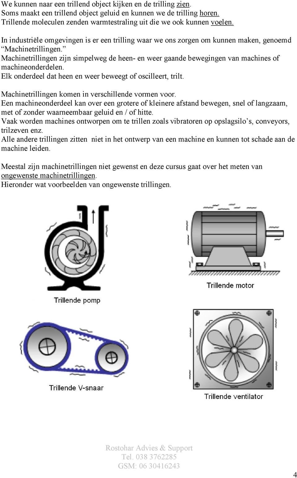 Machinetrillingen zijn simpelweg de heen- en weer gaande bewegingen van machines of machineonderdelen. Elk onderdeel dat heen en weer beweegt of oscilleert, trilt.