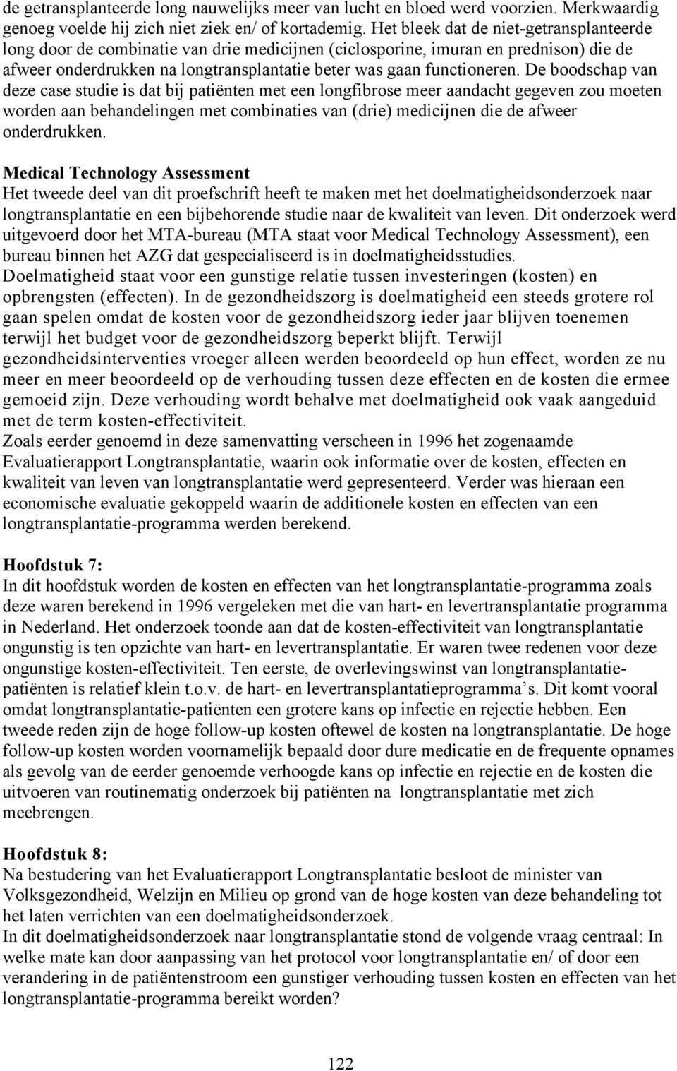 De boodschap van deze case studie is dat bij patiënten met een longfibrose meer aandacht gegeven zou moeten worden aan behandelingen met combinaties van (drie) medicijnen die de afweer onderdrukken.