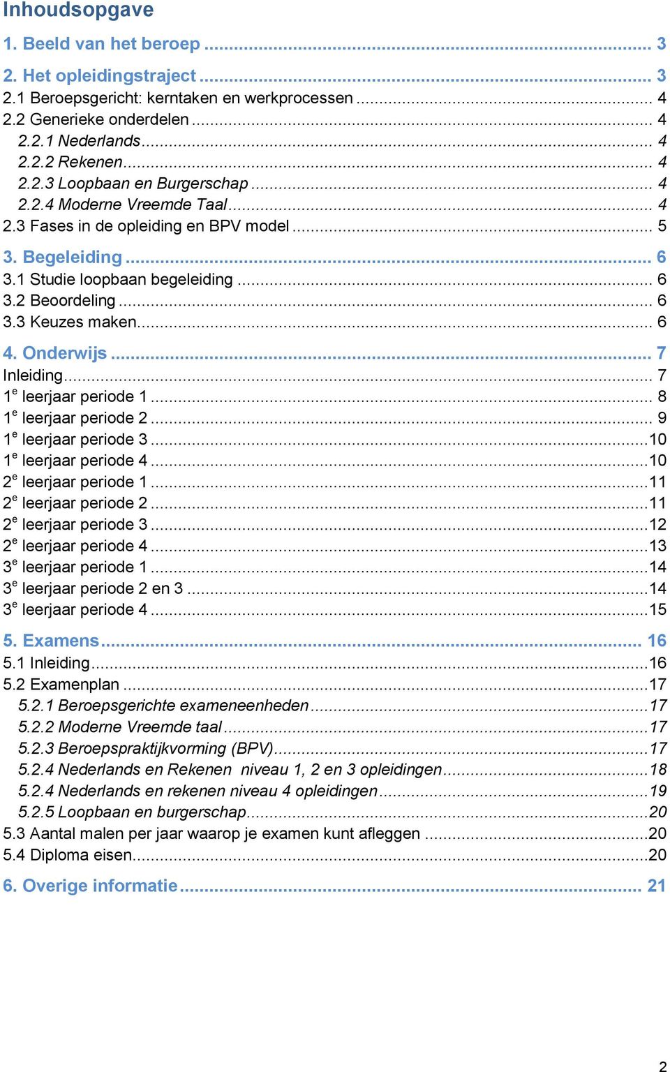 .. 7 1 e leerjaar periode 1... 8 1 e leerjaar periode 2... 9 1 e leerjaar periode 3...10 1 e leerjaar periode 4...10 2 e leerjaar periode 1...11 2 e leerjaar periode 2...11 2 e leerjaar periode 3.