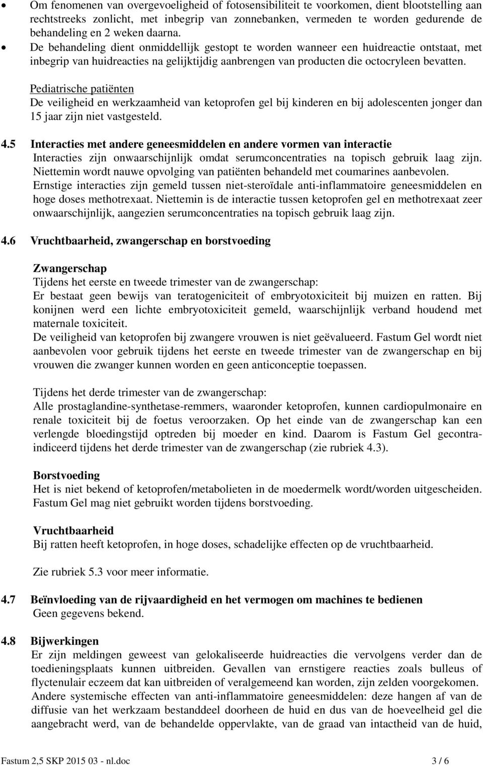 Pediatrische patiënten De veiligheid en werkzaamheid van ketoprofen gel bij kinderen en bij adolescenten jonger dan 15 jaar zijn niet vastgesteld. 4.