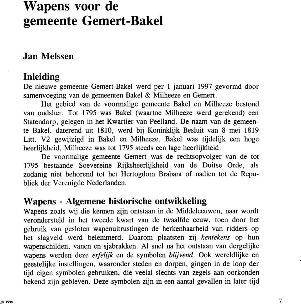 De naam van de gemeente Bakel, daterend uit 1810, werd bij Koninklijk Besluit van 8 mei 1819 Litt. Y2 gewijzigd in Bakel en Milheeze.