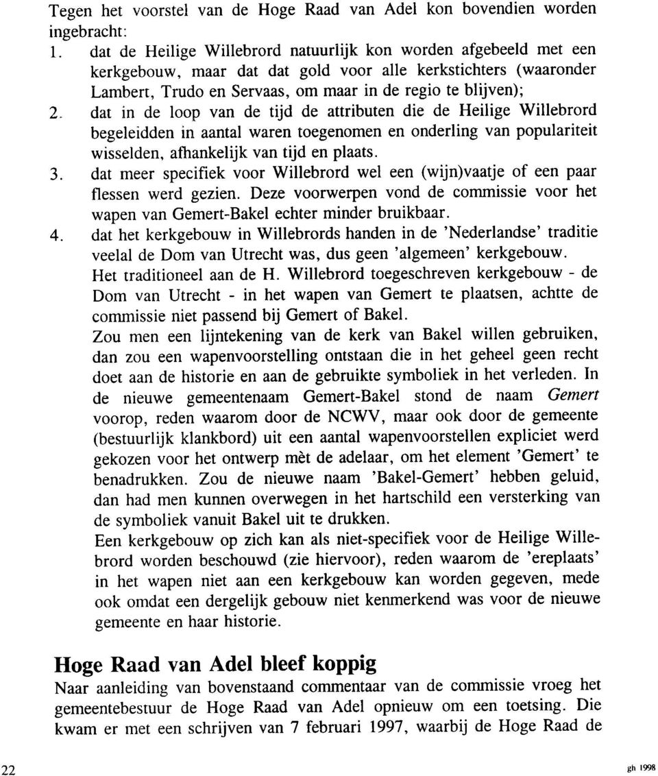 loop van de tijd de attributen die de Heilige Willebrord begeleidden in aantal waren toegenomen en onderling van populariteit wisselden, aftrankelijk van tijd en plaats. 3.