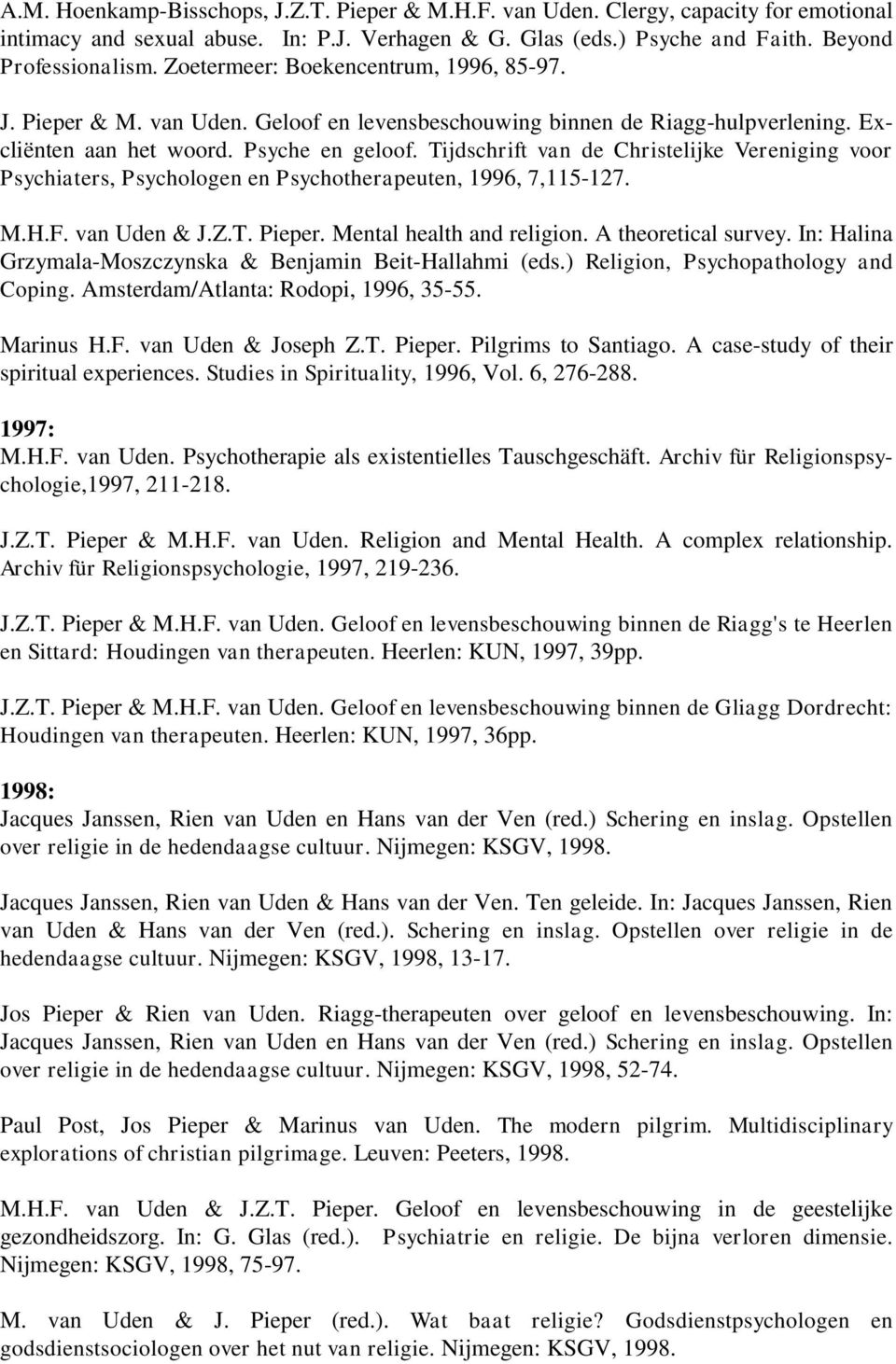 Tijdschrift van de Christelijke Vereniging voor Psychiaters, Psychologen en Psychotherapeuten, 1996, 7,115-127. M.H.F. van Uden & J.Z.T. Pieper. Mental health and religion. A theoretical survey.