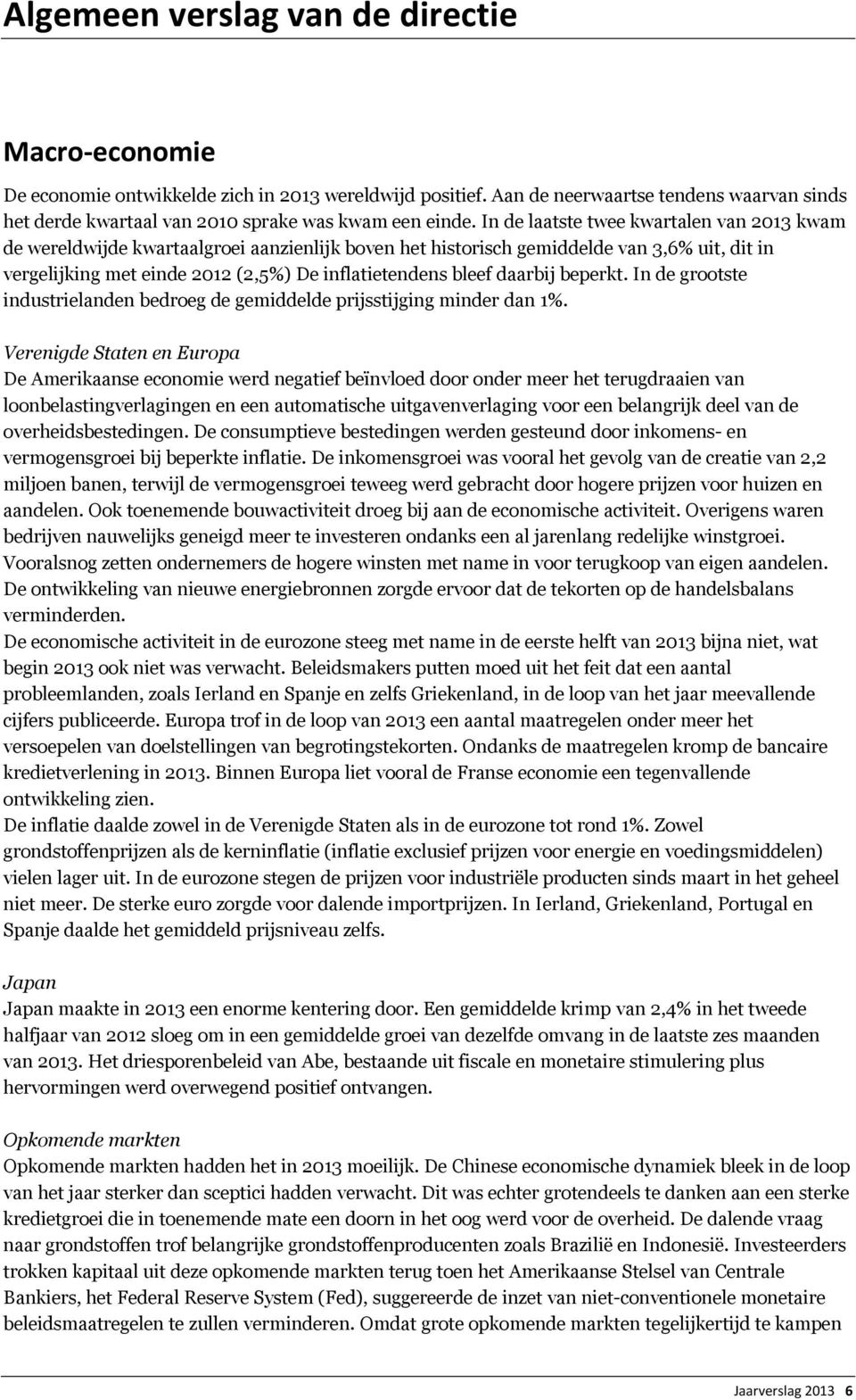 In de laatste twee kwartalen van 2013 kwam de wereldwijde kwartaalgroei aanzienlijk boven het historisch gemiddelde van 3,6% uit, dit in vergelijking met einde 2012 (2,5%) De inflatietendens bleef