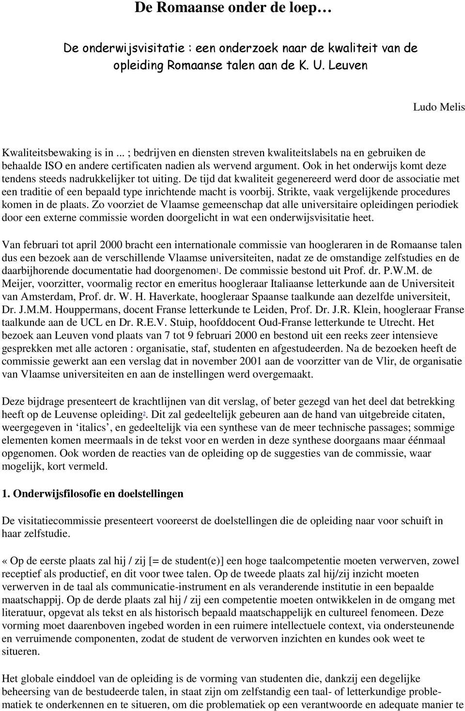 Ook in het onderwijs komt deze tendens steeds nadrukkelijker tot uiting. De tijd dat kwaliteit gegenereerd werd door de associatie met een traditie of een bepaald type inrichtende macht is voorbij.