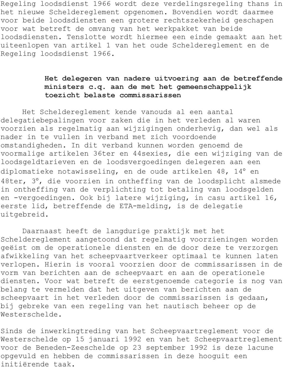 Tenslotte wordt hiermee een einde gemaakt aan het uiteenlopen van artikel 1 van het oude Scheldereglement en de Regeling loodsdienst 1966.