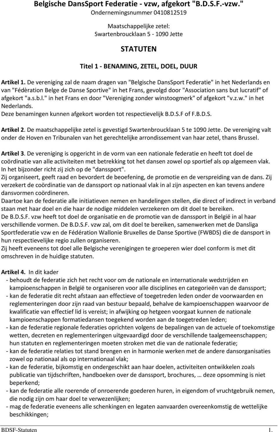 De vereniging zal de naam dragen van "Belgische DansSport Federatie" in het Nederlands en van "Fédèration Belge de Danse Sportive" in het Frans, gevolgd door "Association sans but lucratif" of