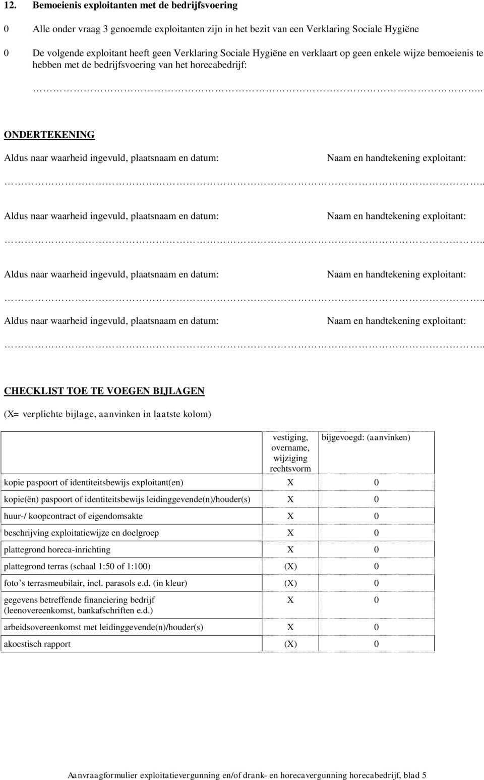 exploitant: Aldus naar waarheid ingevuld, plaatsnaam en datum: Naam en handtekening exploitant: Aldus naar waarheid ingevuld, plaatsnaam en datum: Naam en handtekening exploitant: Aldus naar waarheid