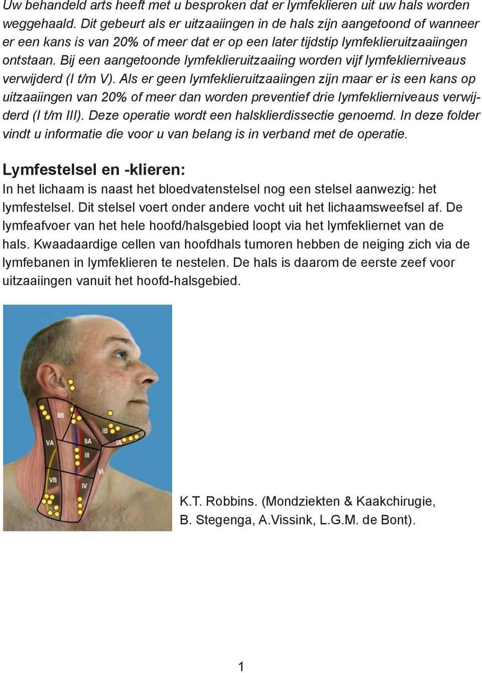 Bij een aangetoonde lymfeklieruitzaaiing worden vijf lymfeklierniveaus verwijderd (I t/m V).