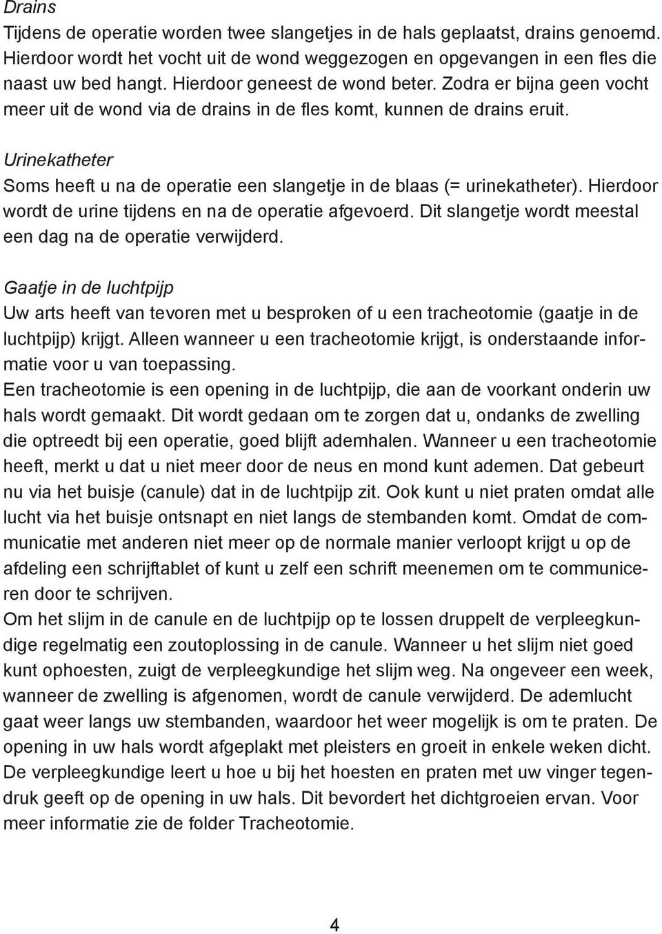 Urinekatheter Soms heeft u na de operatie een slangetje in de blaas (= urinekatheter). Hierdoor wordt de urine tijdens en na de operatie afgevoerd.