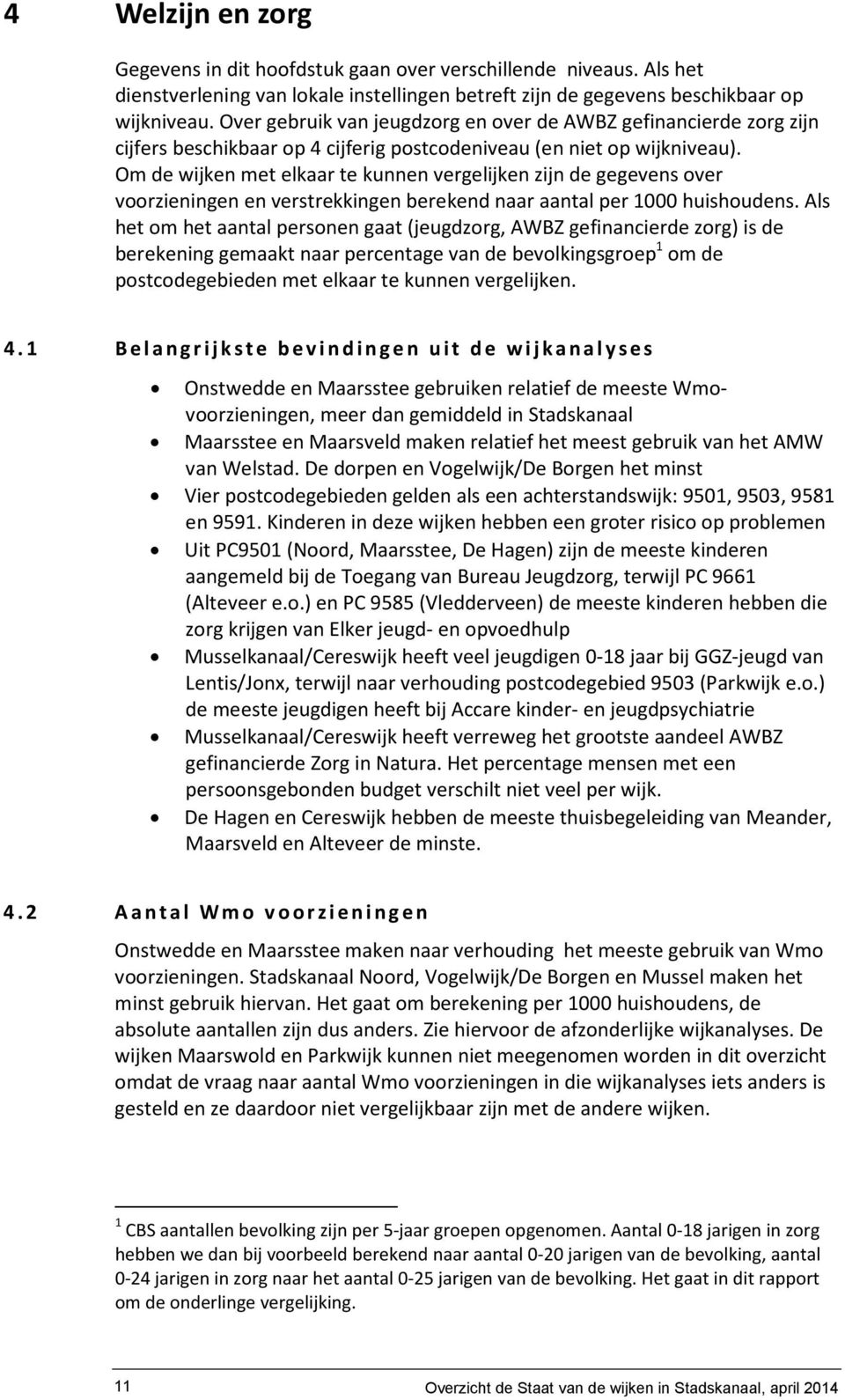 Om de wijken met elkaar te kunnen vergelijken zijn de gegevens over voorzieningen en verstrekkingen berekend naar aantal per 1000 huishoudens.