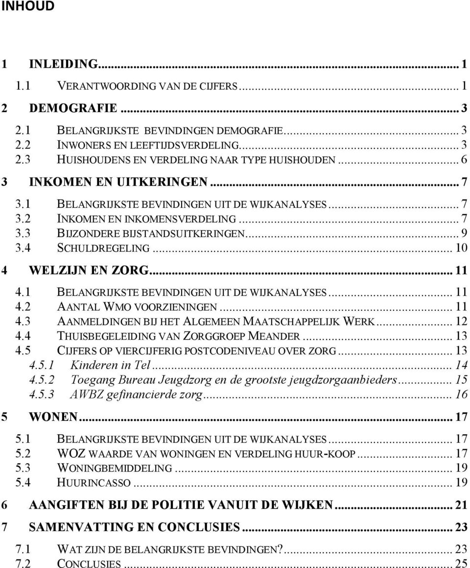 .. 10 4 WELZIJN EN ZORG... 11 4.1 BELANGRIJKSTE BEVINDINGEN UIT DE WIJKANALYSES... 11 4.2 AANTAL WMO VOORZIENINGEN... 11 4.3 AANMELDINGEN BIJ HET ALGEMEEN MAATSCHAPPELIJK WERK... 12 4.