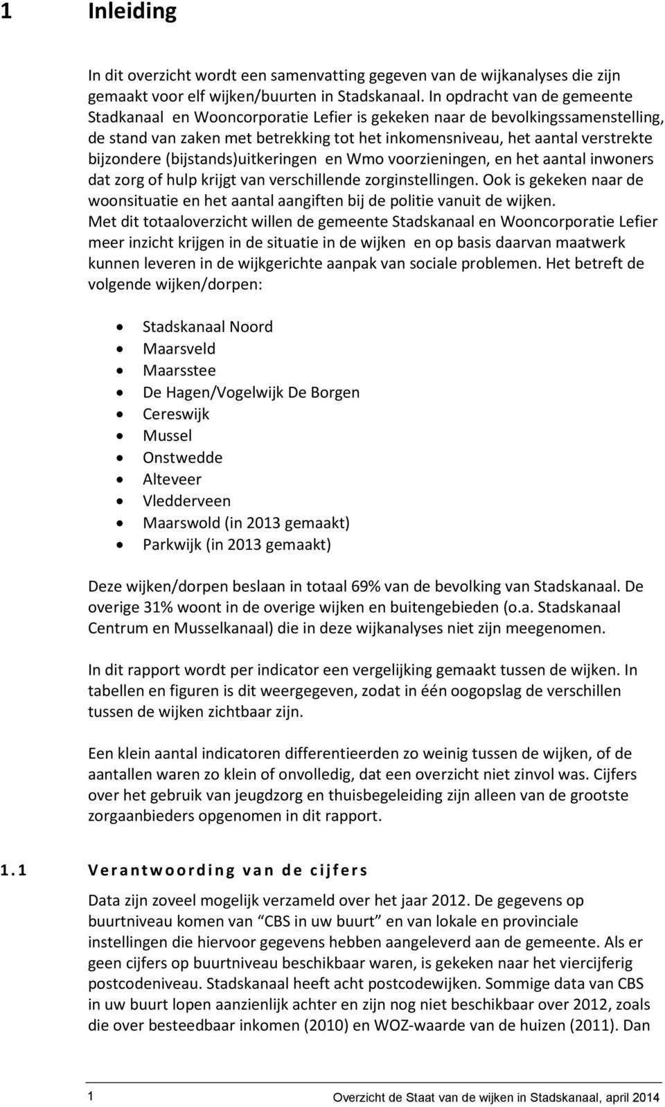 (bijstands)uitkeringen en Wmo voorzieningen, en het aantal inwoners dat zorg of hulp krijgt van verschillende zorginstellingen.