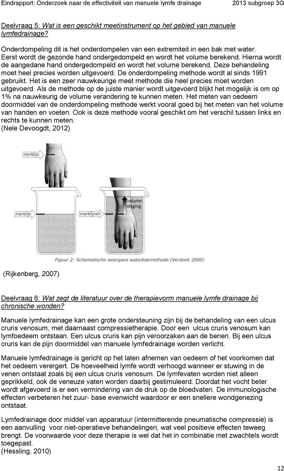 Deze behandeling moet heel precies worden uitgevoerd. De onderdompeling methode wordt al sinds 1991 gebruikt. Het is een zeer nauwkeurige meet methode die heel precies moet worden uitgevoerd.