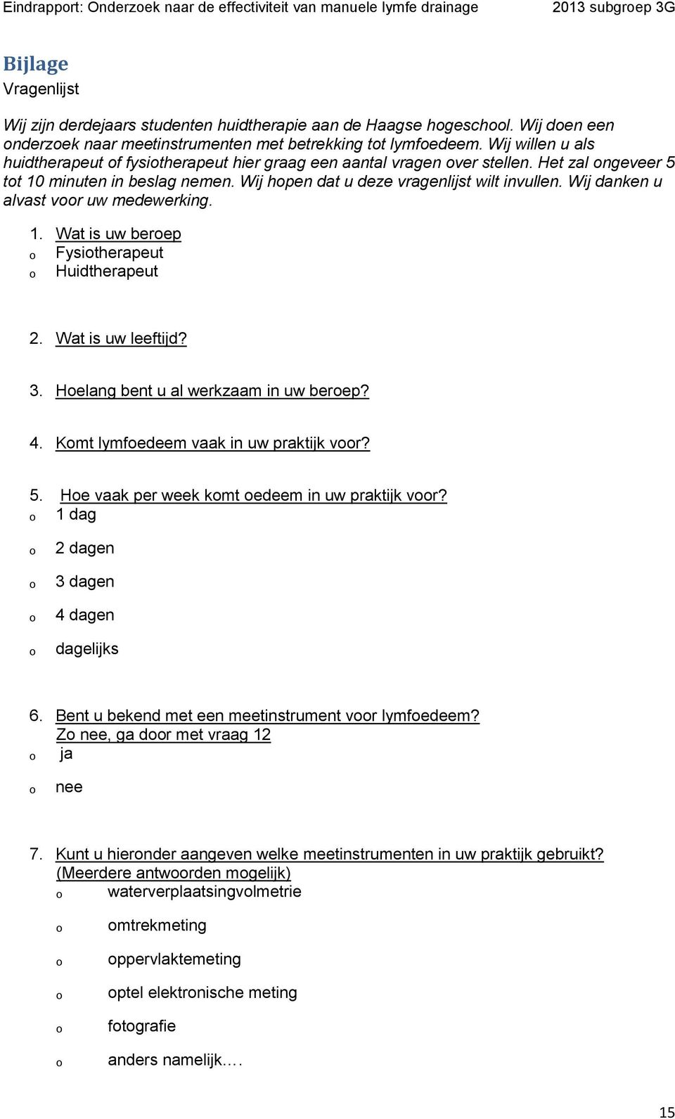 Wij danken u alvast voor uw medewerking. 1. Wat is uw beroep ₒ Fysiotherapeut ₒ Huidtherapeut 2. Wat is uw leeftijd? 3. Hoelang bent u al werkzaam in uw beroep? 4.