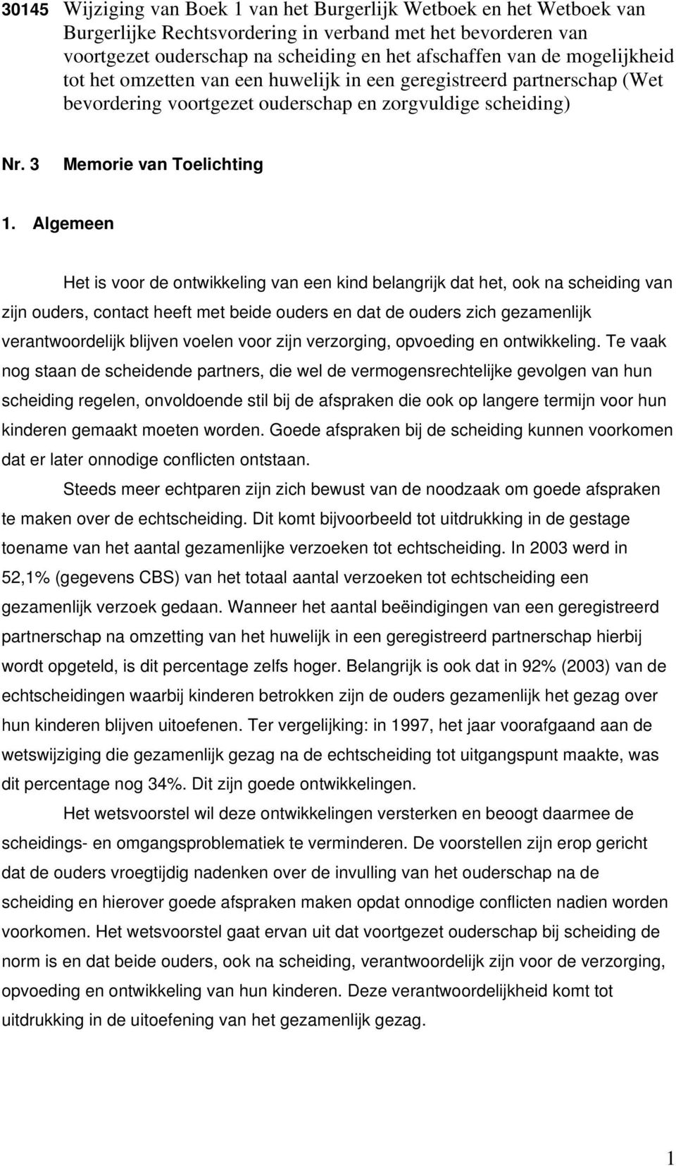 Algemeen Het is voor de ontwikkeling van een kind belangrijk dat het, ook na scheiding van zijn ouders, contact heeft met beide ouders en dat de ouders zich gezamenlijk verantwoordelijk blijven