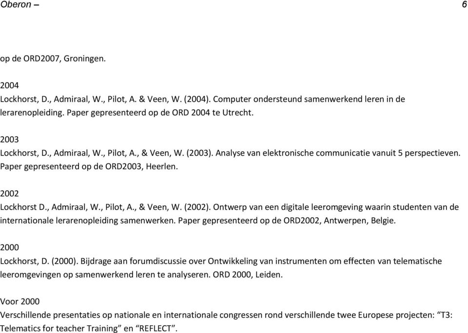 Paper gepresenteerd op de ORD2003, Heerlen. 2002 Lockhorst D., Admiraal, W., Pilot, A., & Veen, W. (2002).