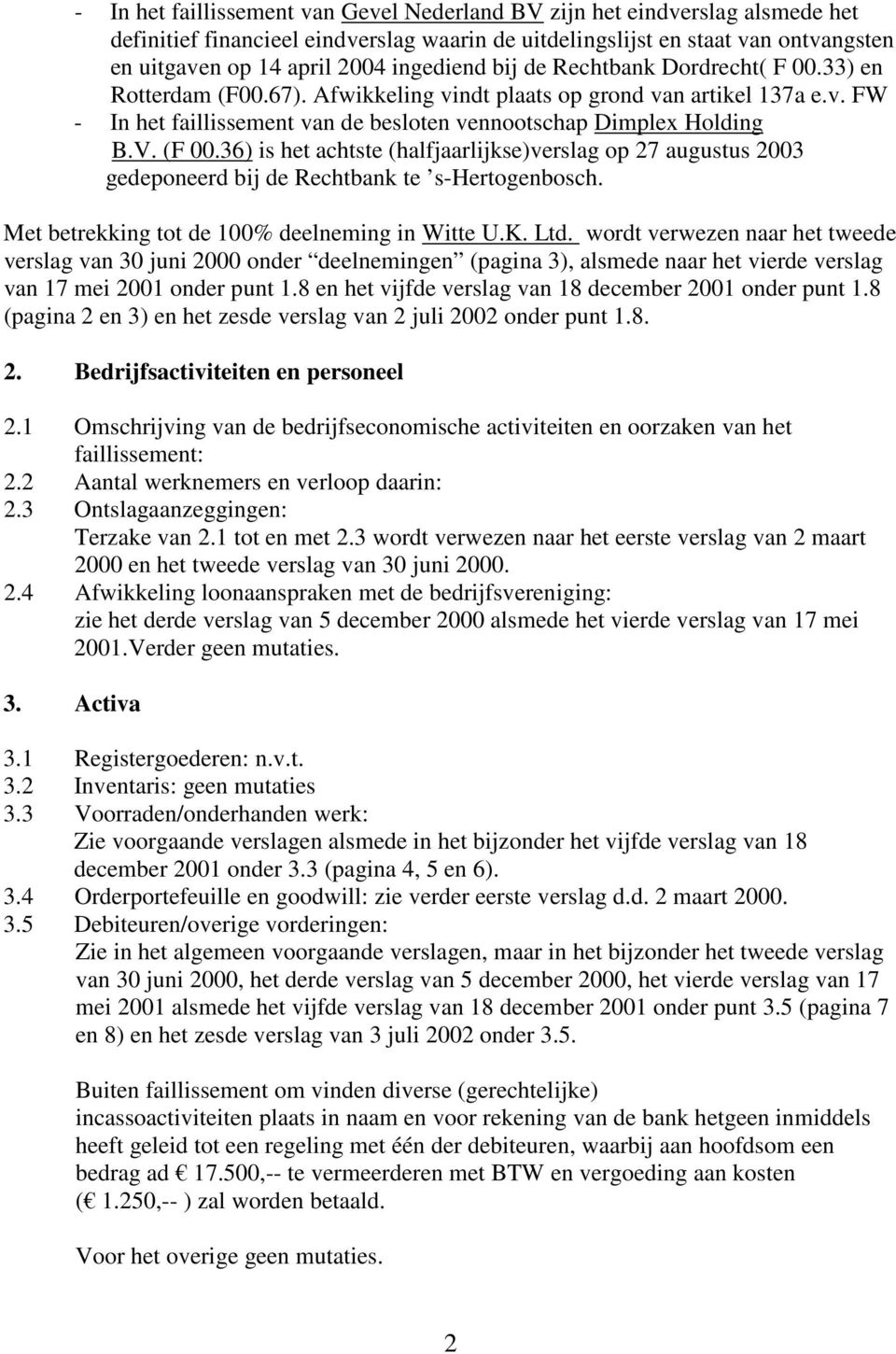 V. (F 00.36) is het achtste (halfjaarlijkse)verslag op 27 augustus 2003 gedeponeerd bij de Rechtbank te s-hertogenbosch. Met betrekking tot de 100% deelneming in Witte U.K. Ltd.