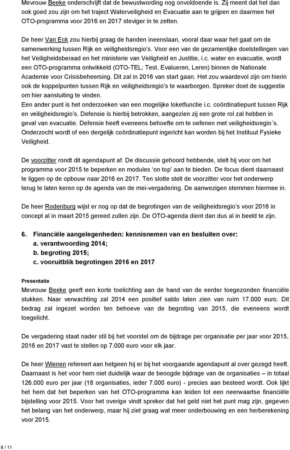 De heer Van Eck zou hierbij graag de handen ineenslaan, vooral daar waar het gaat om de samenwerking tussen Rijk en veiligheidsregio s.