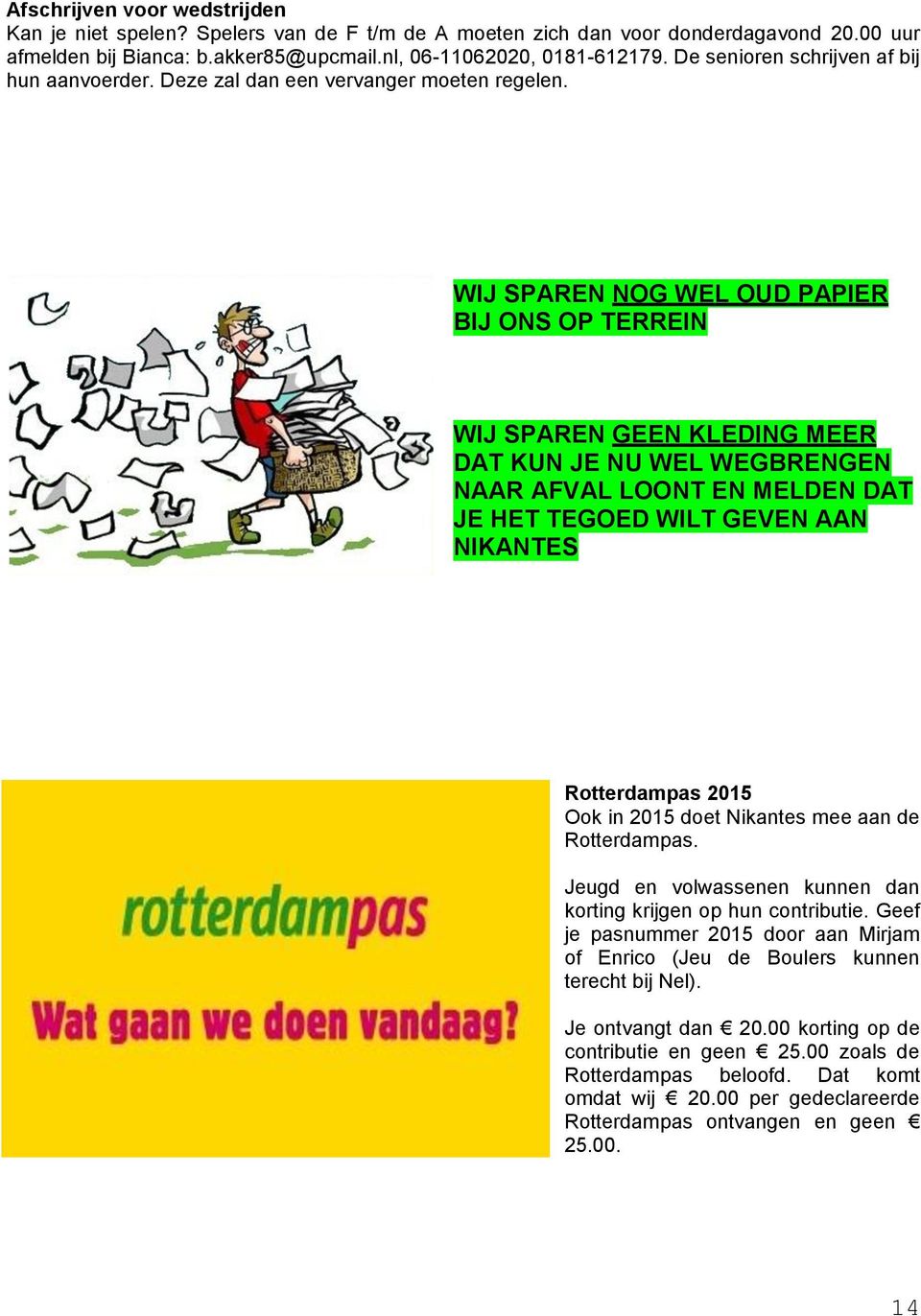 WIJ SPAREN NOG WEL OUD PAPIER BIJ ONS OP TERREIN WIJ SPAREN GEEN KLEDING MEER DAT KUN JE NU WEL WEGBRENGEN NAAR AFVAL LOONT EN MELDEN DAT JE HET TEGOED WILT GEVEN AAN NIKANTES Rotterdampas 2015 Ook