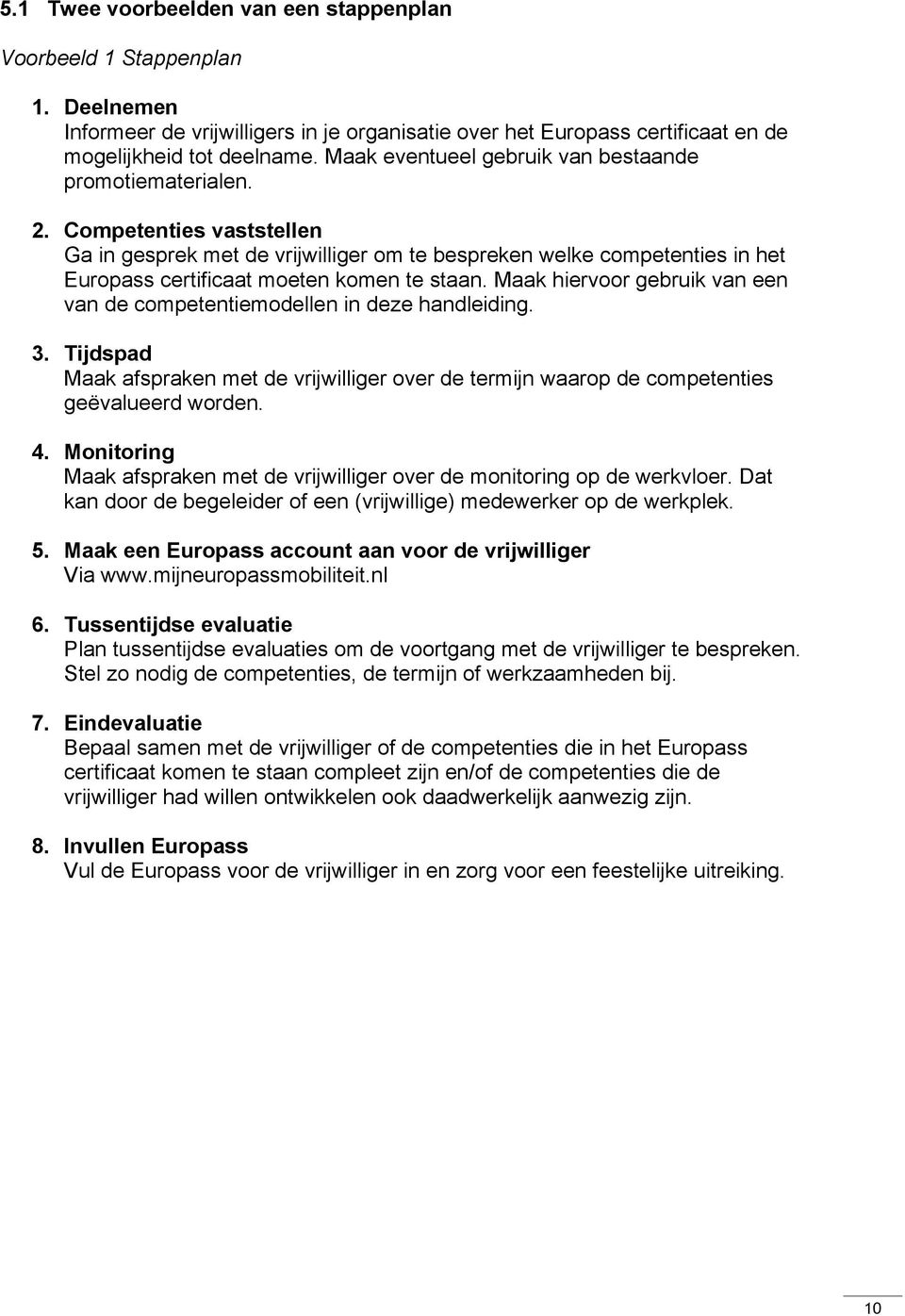 Competenties vaststellen Ga in gesprek met de vrijwilliger om te bespreken welke competenties in het Europass certificaat moeten komen te staan.