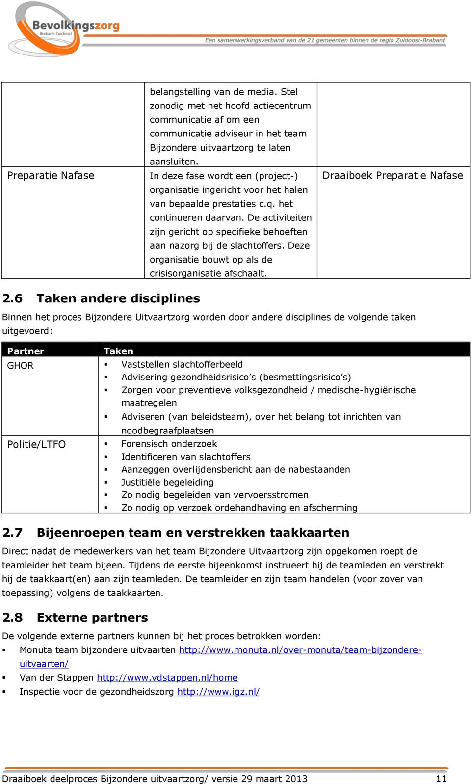 De activiteiten zijn gericht op specifieke behoeften aan nazorg bij de slachtoffers. Deze organisatie bouwt op als de crisisorganisatie afschaalt. Draaiboek Preparatie Nafase 2.