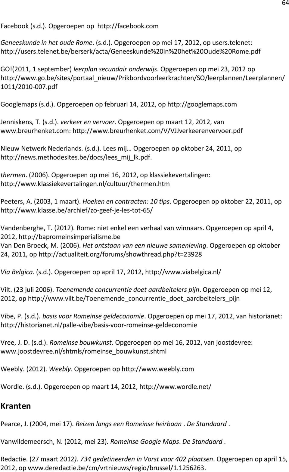 pdf Googlemaps (s.d.). Opgeroepen op februari 14, 2012, op http://googlemaps.com Jenniskens, T. (s.d.). verkeer en vervoer. Opgeroepen op maart 12, 2012, van www.breurhenket.com: http://www.