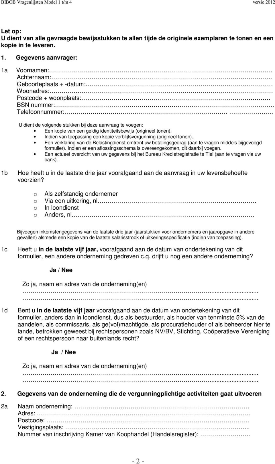 Indien van tepassing een kpie verblijfsvergunning (rigineel tnen). Een verklaring van de Belastingdienst mtrent uw betalingsgedrag (aan te vragen middels bijgevegd frmulier).