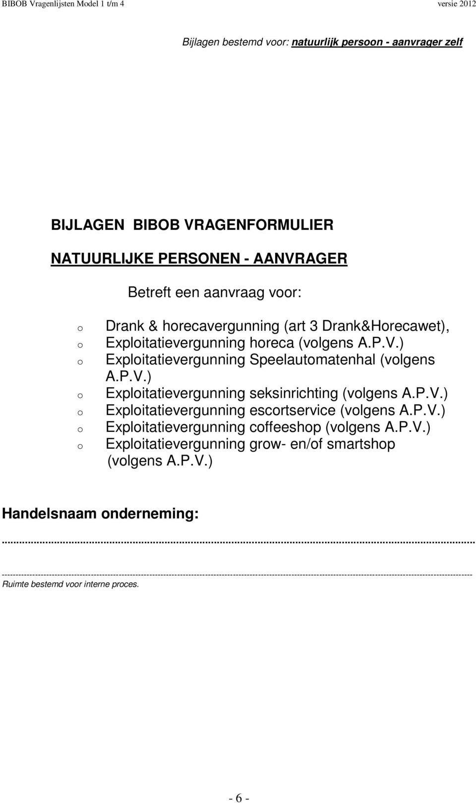 P.V.) Explitatievergunning cffeeshp (vlgens A.P.V.) Explitatievergunning grw- en/f smartshp (vlgens A.P.V.) Handelsnaam nderneming:.