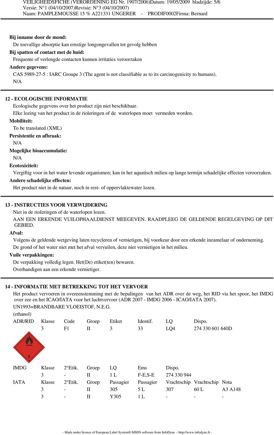 of contact met de huid: Frequente of verlengde contacten kunnen irritaties veroorzaken Andere gegevens: CAS 5989-27-5 : IARC Groupe 3 (The agent is not classifiable as to its carcinogenicity to