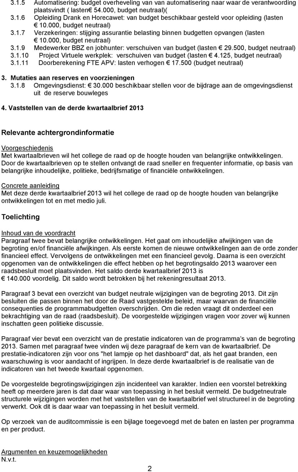 125, budget neutraal) 3.1.11 Doorberekening FTE APV: lasten verhogen 17.500 (budget neutraal) 3. Mutaties aan reserves en voorzieningen 3.1.8 Omgevingsdienst: 30.